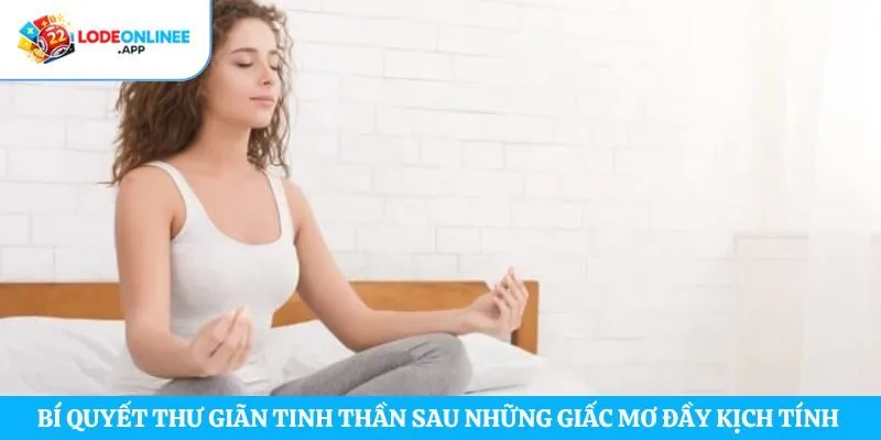 Bí quyết thư giãn tinh thần sau những giấc mơ đầy kịch tính