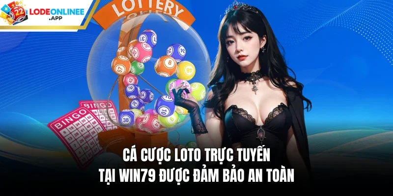 Cá cược loto trực tuyến tại Win79 được đảm bảo an toàn