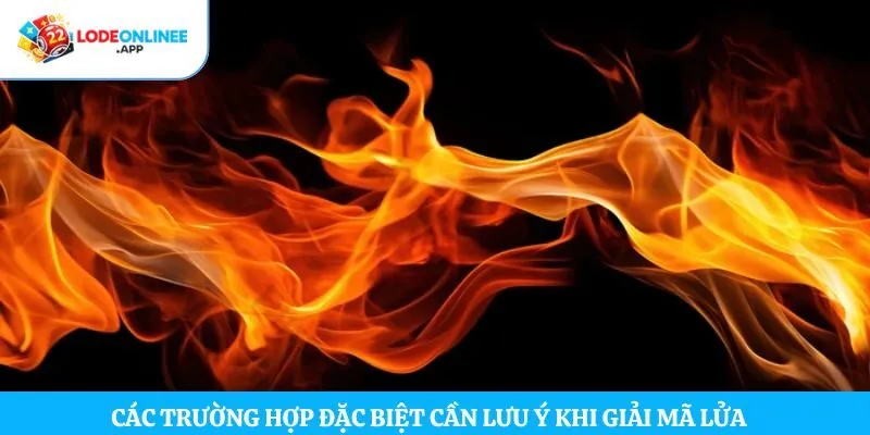 Các trường hợp đặc biệt cần lưu ý khi giải mã lửa
