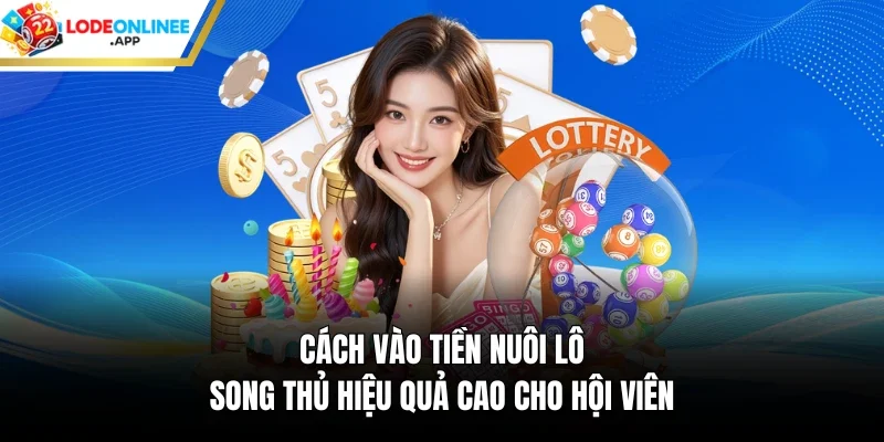 Cách Vào Tiền Nuôi Lô Song Thủ Hiệu Quả Cao Cho Hội Viên