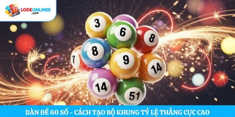 Dàn Đề 60 Số – Cách Tạo Bộ Khung Tỷ Lệ Thắng Cực Cao