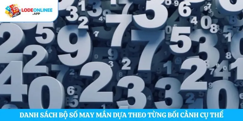 Danh sách bộ số may mắn dựa theo từng bối cảnh cụ thể