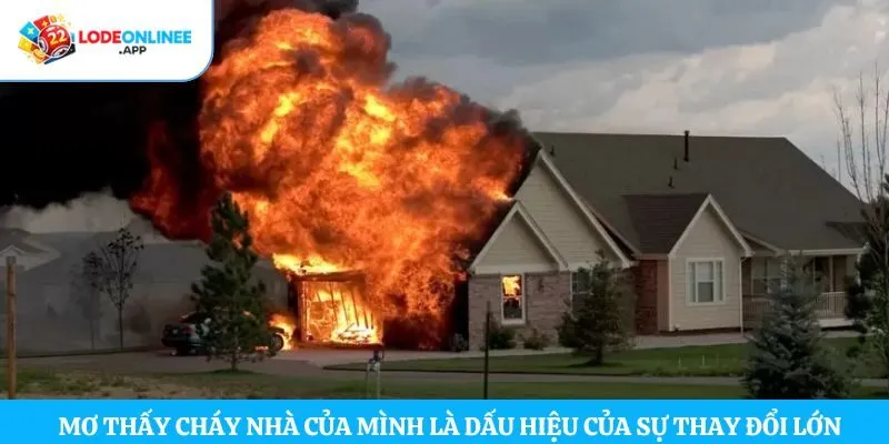 Mơ thấy cháy nhà của mình là dấu hiệu của sự thay đổi lớn 