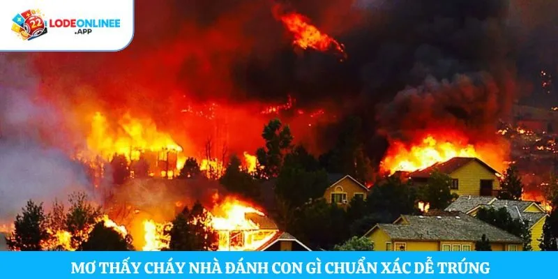 Mơ Thấy Cháy Nhà Đánh Con Gì Chuẩn Xác Dễ Trúng