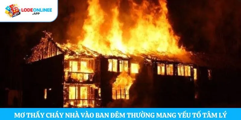 Mơ thấy cháy nhà vào ban đêm thường mang yếu tố tâm lý