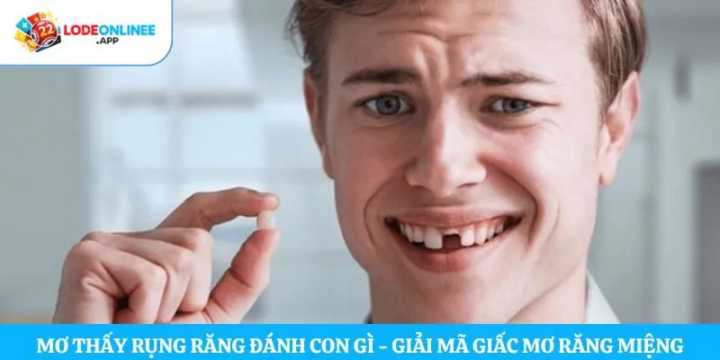 Mơ Thấy Rụng Răng Đánh Con Gì – Giải Mã Giấc Mơ Răng Miệng
