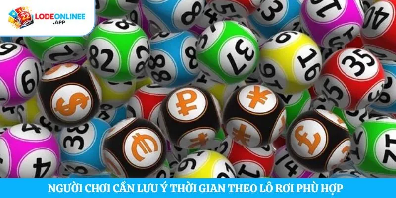 Người chơi cần lưu ý thời gian theo lô rơi phù hợp
