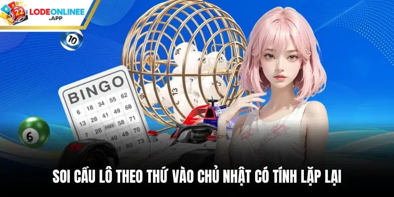 Soi cầu lô theo thứ vào chủ nhật có tính lặp lại